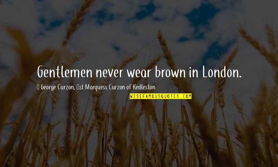 Candelora Glendale Quotes By George Curzon, 1st Marquess Curzon Of Kedleston: Gentlemen never wear brown in London.