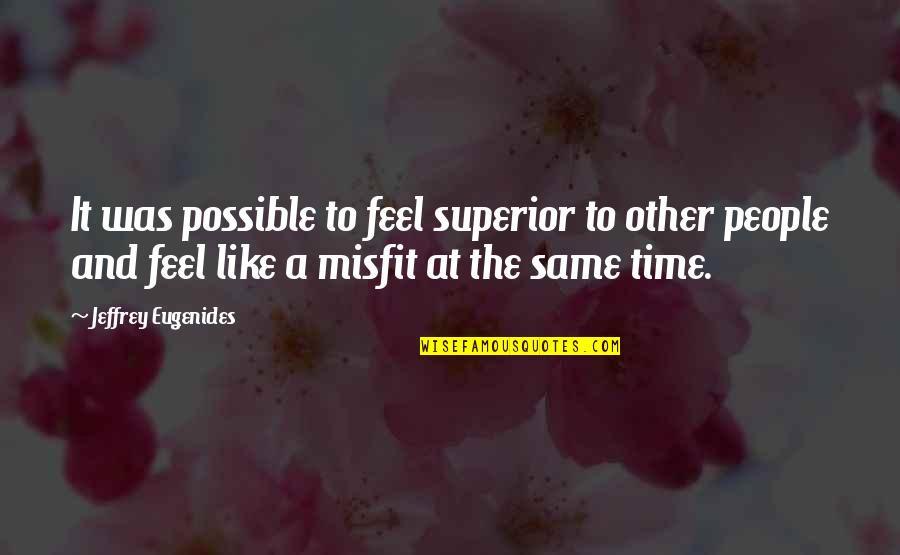 Candelore Grooming Quotes By Jeffrey Eugenides: It was possible to feel superior to other Candelore Grooming Quotes By Jeffrey Eugenides: It was possible to feel superior to other