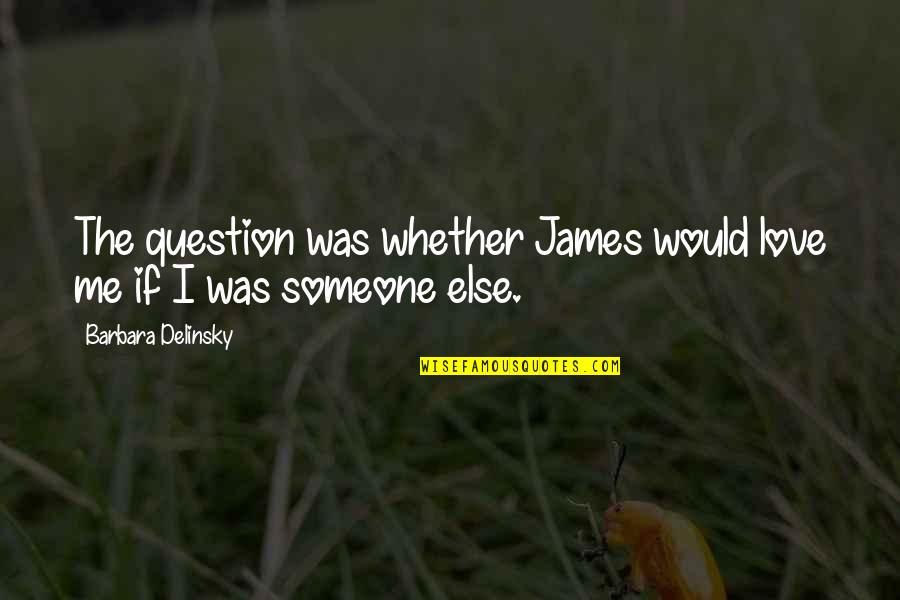 Candelores Quotes By Barbara Delinsky: The question was whether James would love me Candelores Quotes By Barbara Delinsky: The question was whether James would love me