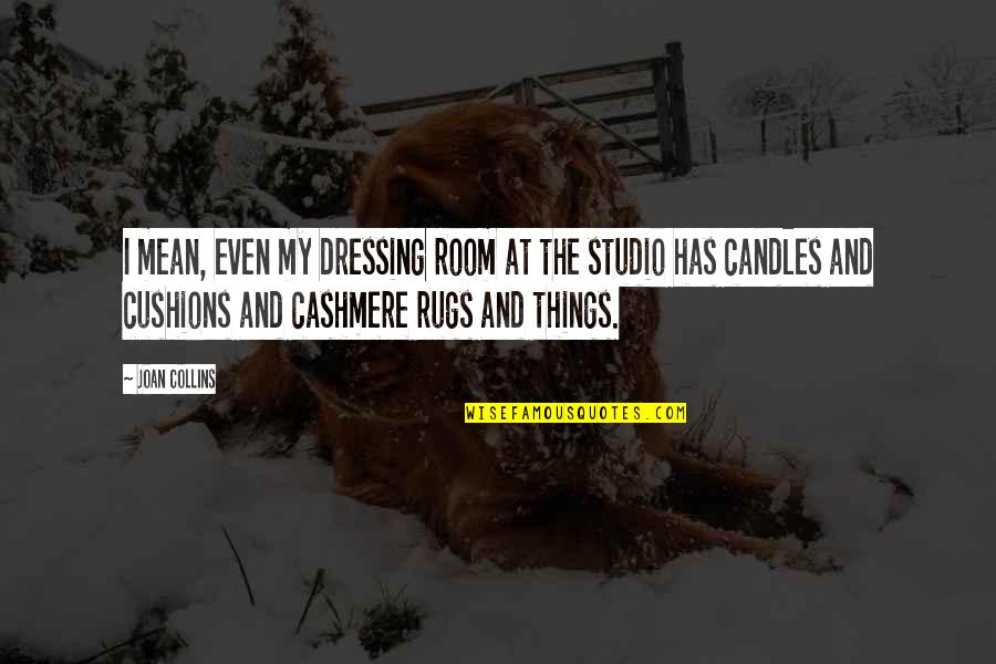 Candelores Quotes By Joan Collins: I mean, even my dressing room at the Candelores Quotes By Joan Collins: I mean, even my dressing room at the