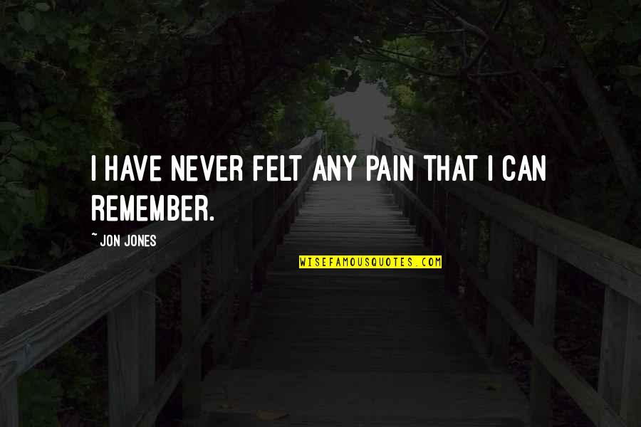 Candelores Quotes By Jon Jones: I have never felt any pain that I