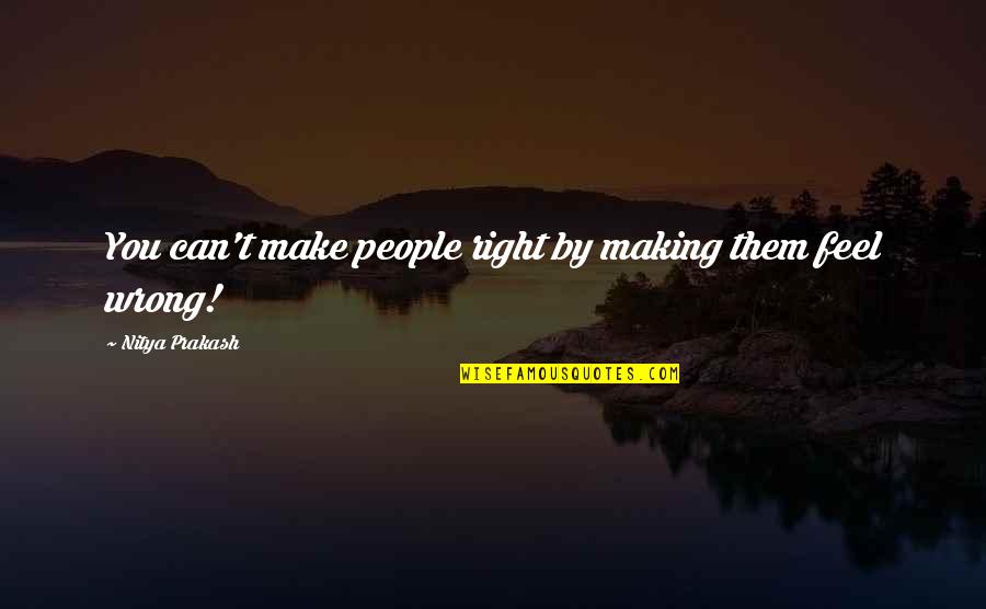 Candeloro Antiques Quotes By Nitya Prakash: You can't make people right by making them