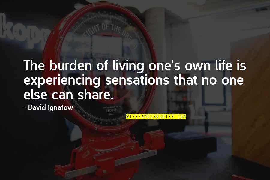 Candemir Holding Quotes By David Ignatow: The burden of living one's own life is