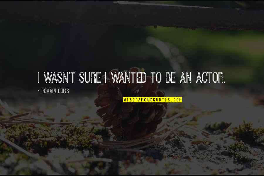 Candemir Ozer Quotes By Romain Duris: I wasn't sure I wanted to be an Candemir Ozer Quotes By Romain Duris: I wasn't sure I wanted to be an