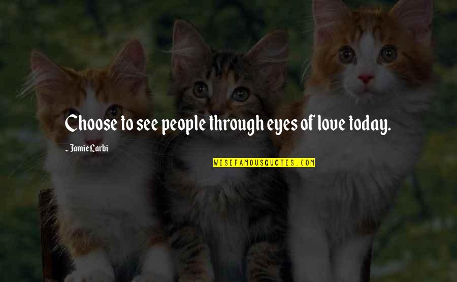 Candence Quotes By Jamie Larbi: Choose to see people through eyes of love