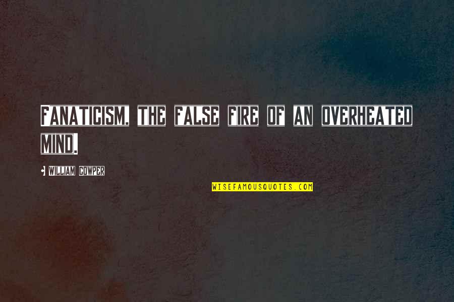 Candescent Partners Quotes By William Cowper: Fanaticism, the false fire of an overheated mind.