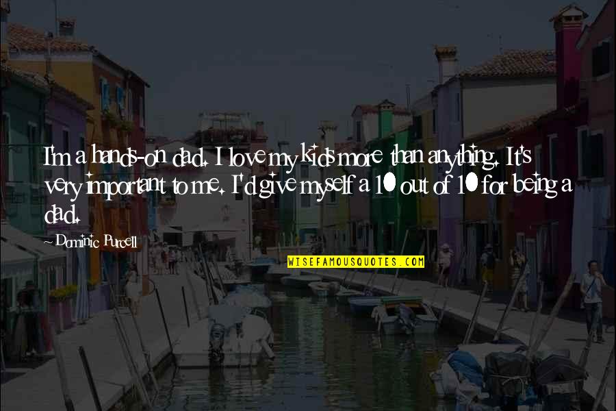 Candess Correll Quotes By Dominic Purcell: I'm a hands-on dad. I love my kids Candess Correll Quotes By Dominic Purcell: I'm a hands-on dad. I love my kids