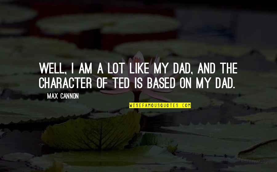 Candess Correll Quotes By Max Cannon: Well, I am a lot like my dad,