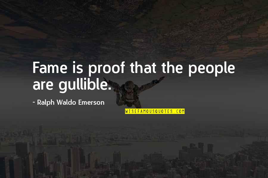Candeur 40 Quotes By Ralph Waldo Emerson: Fame is proof that the people are gullible.