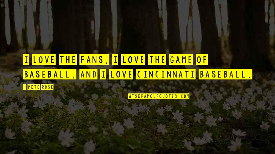 Candeur Synonyme Quotes By Pete Rose: I love the fans, I love the game