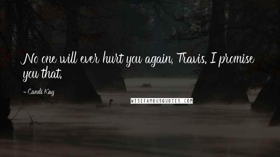 Candi Kay quotes: No one will ever hurt you again, Travis. I promise you that.