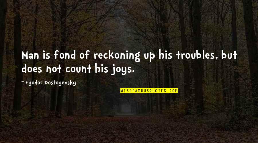 Candi Prambanan Quotes By Fyodor Dostoyevsky: Man is fond of reckoning up his troubles,