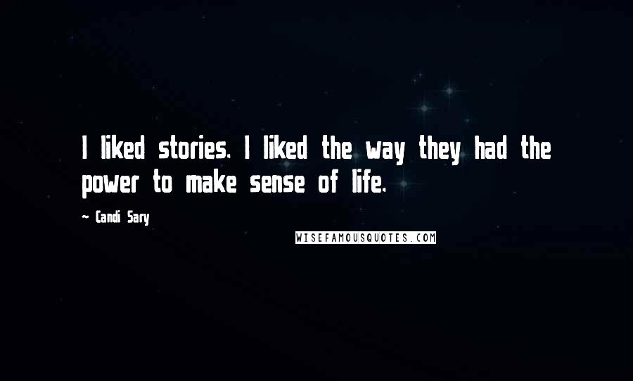 Candi Sary quotes: I liked stories. I liked the way they had the power to make sense of life.