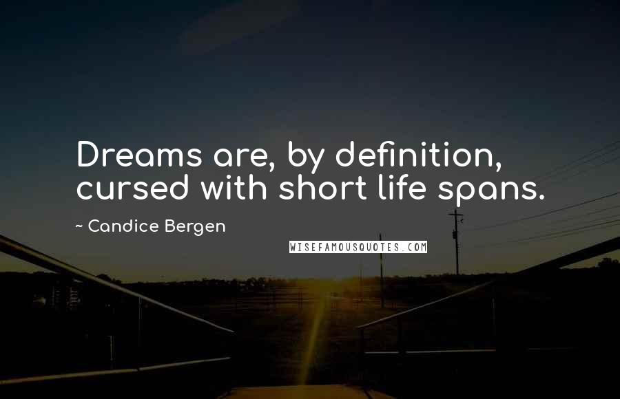 Candice Bergen quotes: Dreams are, by definition, cursed with short life spans.