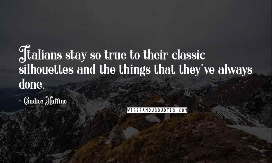 Candice Huffine quotes: Italians stay so true to their classic silhouettes and the things that they've always done.