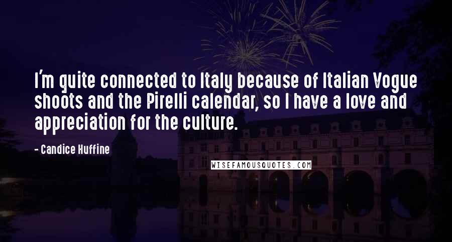 Candice Huffine quotes: I'm quite connected to Italy because of Italian Vogue shoots and the Pirelli calendar, so I have a love and appreciation for the culture. Candice Huffine quotes: I'm quite connected to Italy because of Italian Vogue shoots and the Pirelli calendar, so I have a love and appreciation for the culture.