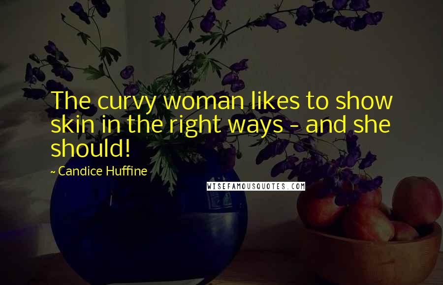 Candice Huffine quotes: The curvy woman likes to show skin in the right ways - and she should! Candice Huffine quotes: The curvy woman likes to show skin in the right ways - and she should!