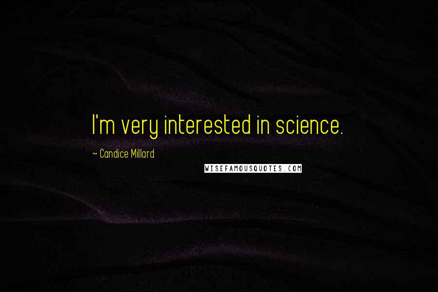 Candice Millard quotes: I'm very interested in science.