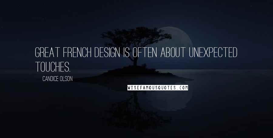 Candice Olson quotes: Great French design is often about unexpected touches.