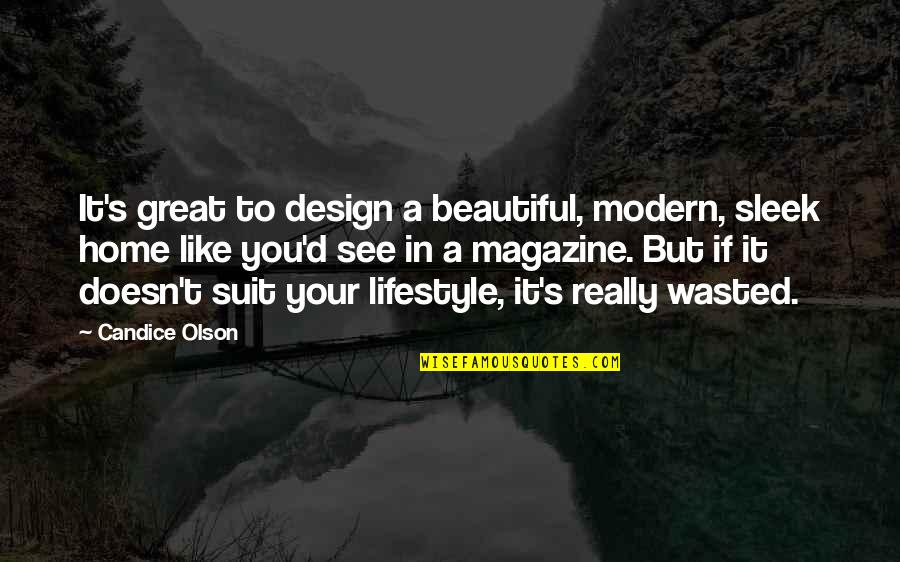 Candice Olson Quotes By Candice Olson: It's great to design a beautiful, modern, sleek