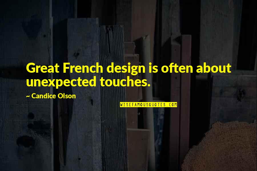 Candice Olson Quotes By Candice Olson: Great French design is often about unexpected touches. Candice Olson Quotes By Candice Olson: Great French design is often about unexpected touches.