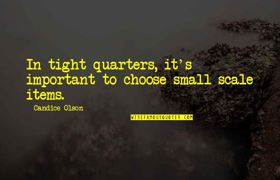 Candice Olson Quotes By Candice Olson: In tight quarters, it's important to choose small-scale Candice Olson Quotes By Candice Olson: In tight quarters, it's important to choose small-scale