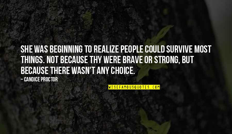 Candice Proctor Quotes By Candice Proctor: She was beginning to realize people could survive Candice Proctor Quotes By Candice Proctor: She was beginning to realize people could survive