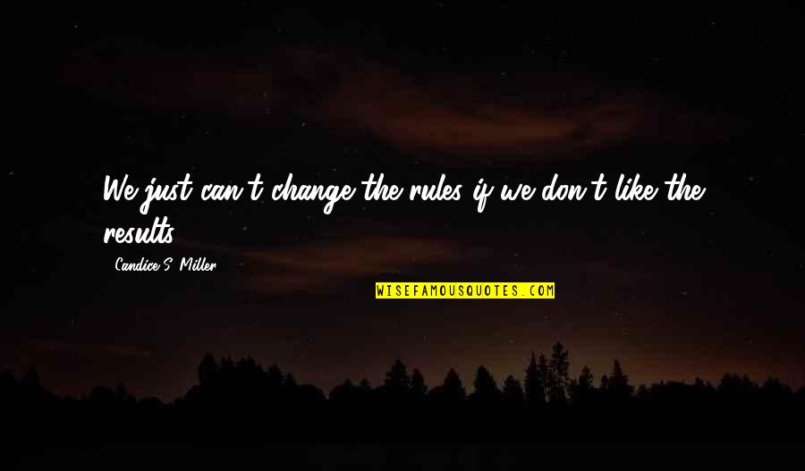 Candice Quotes By Candice S. Miller: We just can't change the rules if we