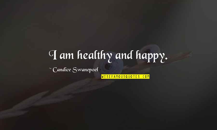 Candice Quotes By Candice Swanepoel: I am healthy and happy.