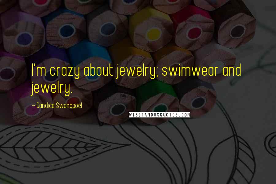 Candice Swanepoel quotes: I'm crazy about jewelry; swimwear and jewelry.