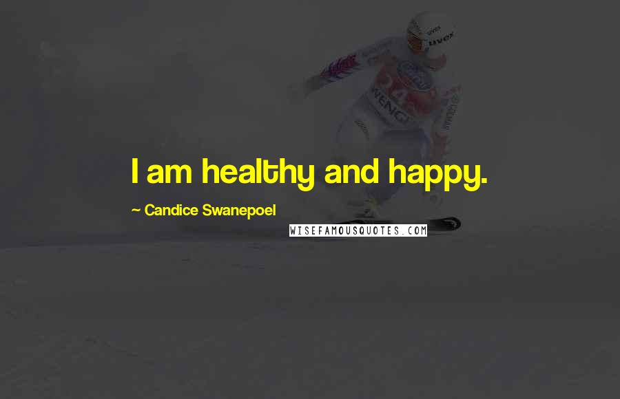 Candice Swanepoel quotes: I am healthy and happy.