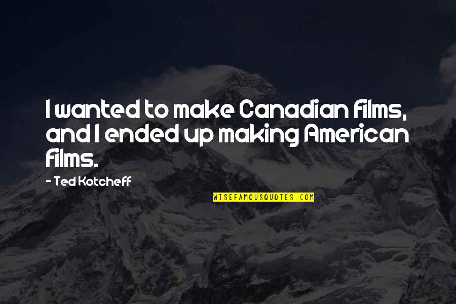 Candices Bridal Quotes By Ted Kotcheff: I wanted to make Canadian films, and I