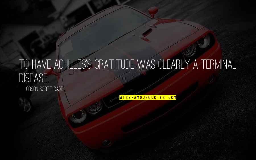 Candid Laugh With Friends Quotes By Orson Scott Card: To have Achilles's gratitude was clearly a terminal