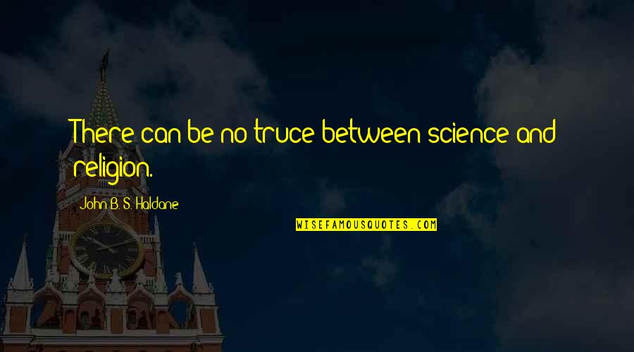 Candid Moments Quotes By John B. S. Haldane: There can be no truce between science and