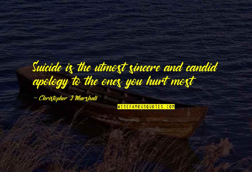Candid Quotes By Christopher J Marshall: Suicide is the utmost sincere and candid apology