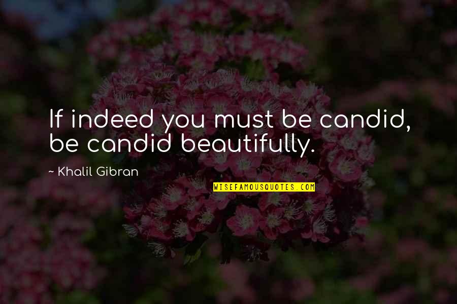 Candid Quotes By Khalil Gibran: If indeed you must be candid, be candid