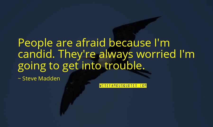 Candid Quotes By Steve Madden: People are afraid because I'm candid. They're always