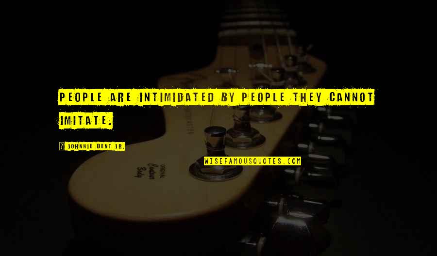 Candida Cleanse Quotes By Johnnie Dent Jr.: People are intimidated by people they cannot imitate.