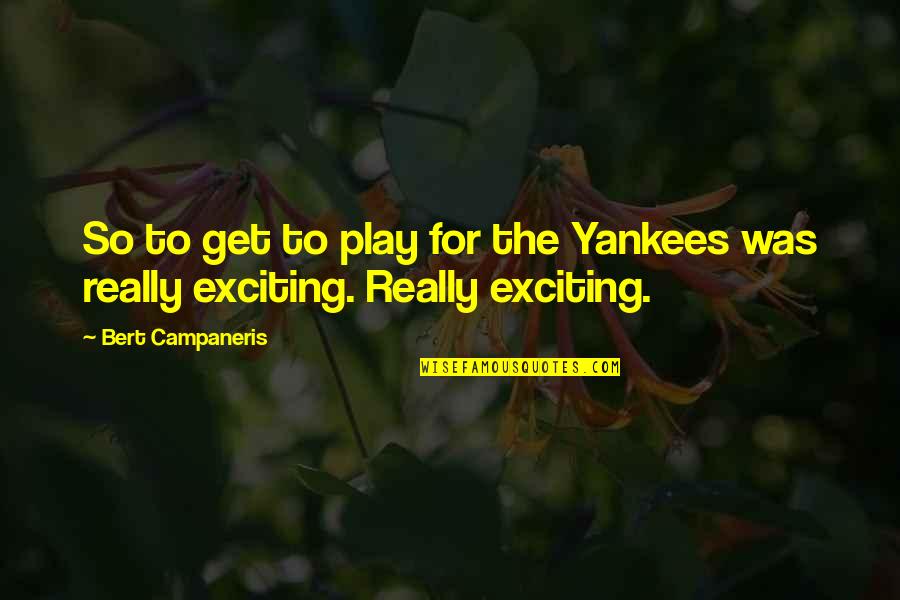 Candida Famous Quotes By Bert Campaneris: So to get to play for the Yankees