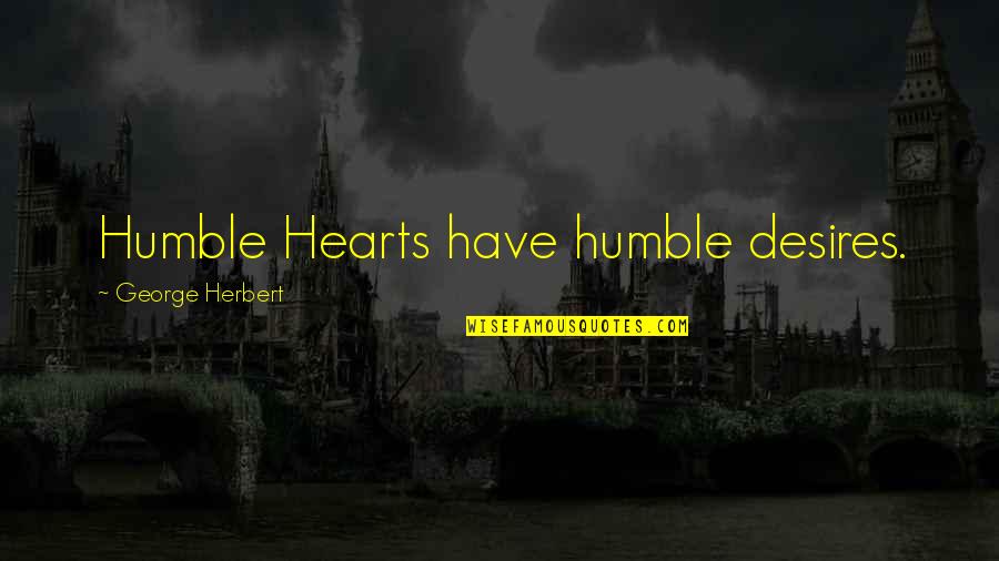 Candida Famous Quotes By George Herbert: Humble Hearts have humble desires.