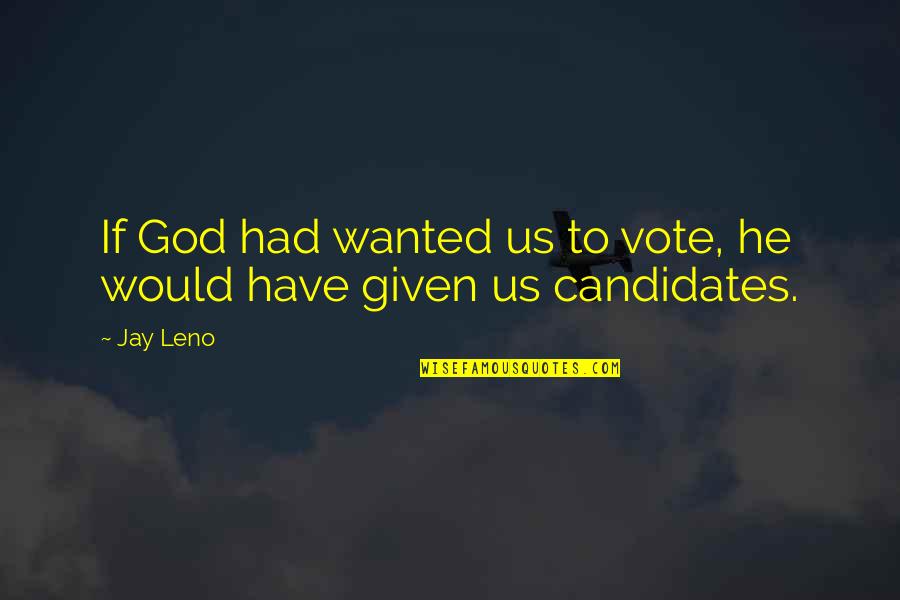 Candidates Quotes By Jay Leno: If God had wanted us to vote, he