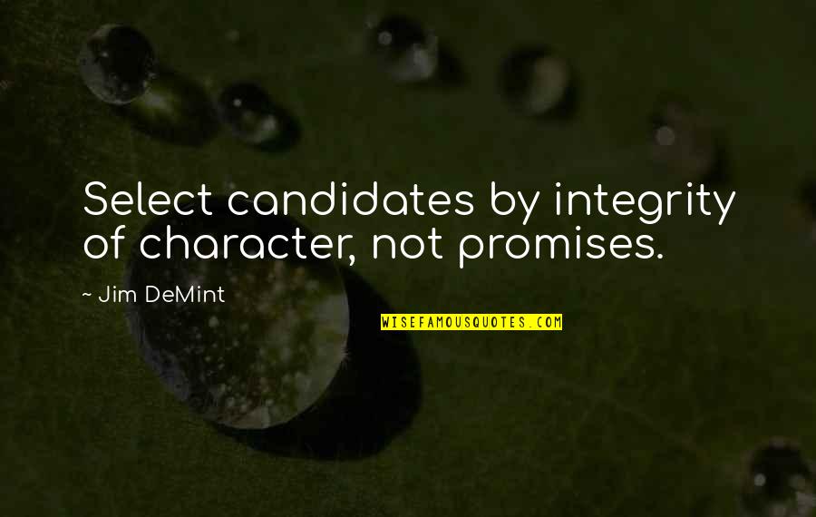 Candidates Quotes By Jim DeMint: Select candidates by integrity of character, not promises.
