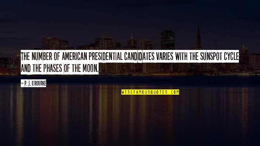 Candidates Quotes By P. J. O'Rourke: The number of American presidential candidates varies with