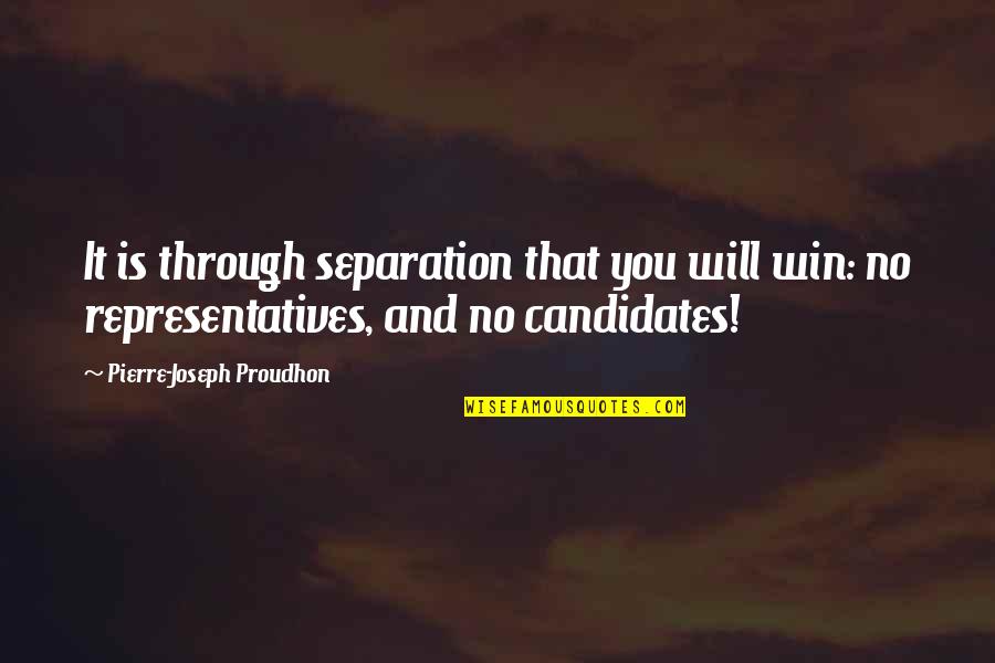 Candidates Quotes By Pierre-Joseph Proudhon: It is through separation that you will win: