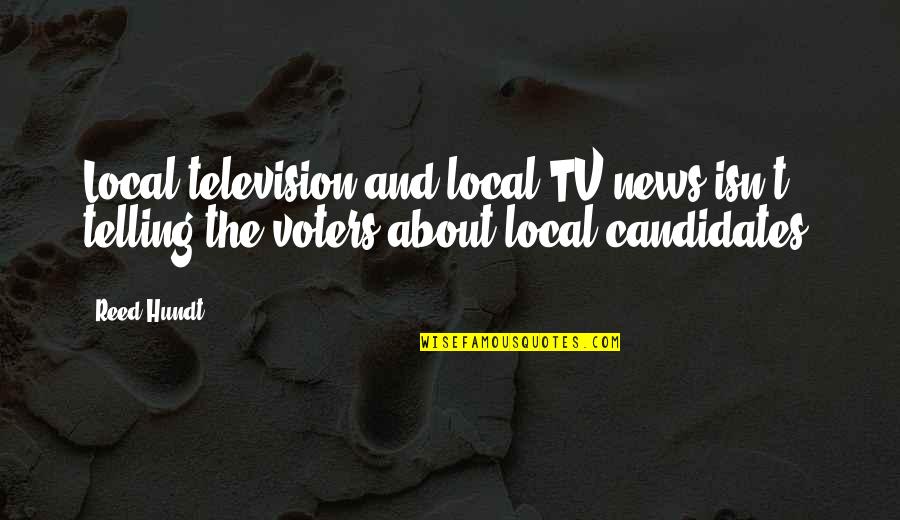 Candidates Quotes By Reed Hundt: Local television and local TV news isn't telling