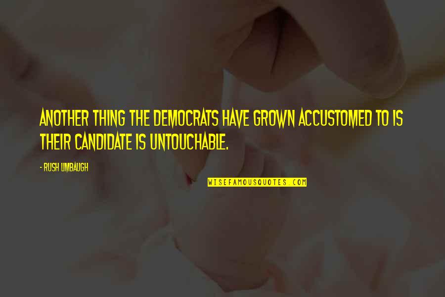 Candidates Quotes By Rush Limbaugh: Another thing the Democrats have grown accustomed to