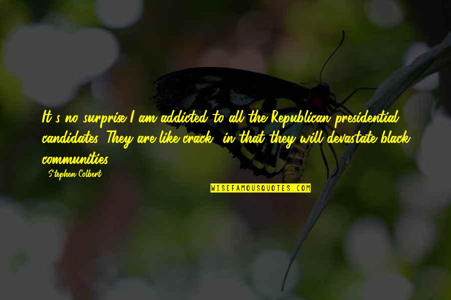 Candidates Quotes By Stephen Colbert: It's no surprise I am addicted to all