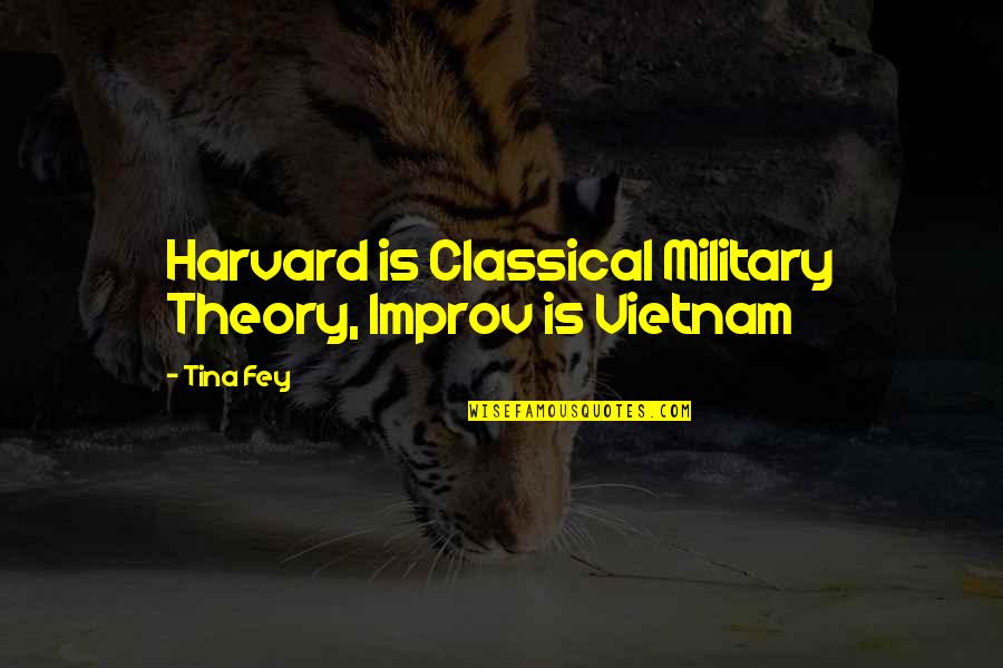 Candide Free Will Quotes By Tina Fey: Harvard is Classical Military Theory, Improv is Vietnam