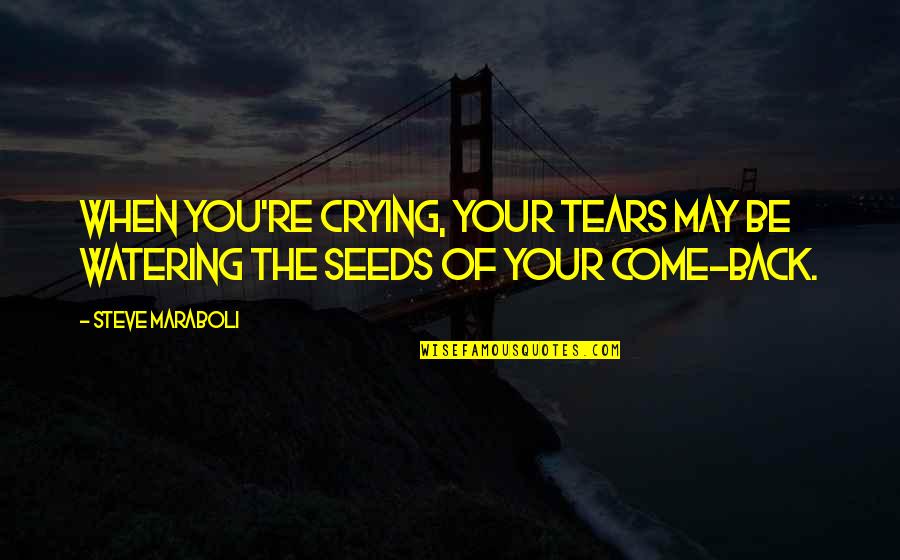 Candide Pangloss Quotes By Steve Maraboli: When you're crying, your tears may be watering