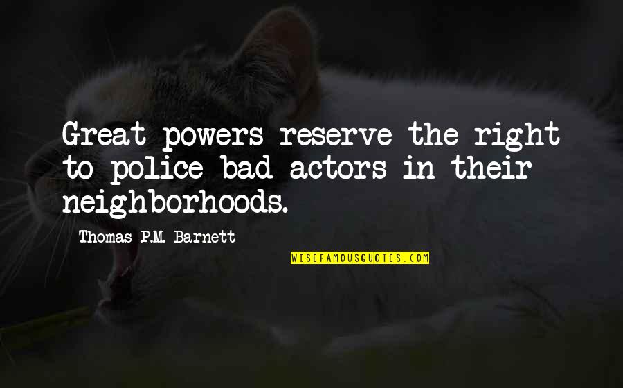 Candide Pessimism Quotes By Thomas P.M. Barnett: Great powers reserve the right to police bad Candide Pessimism Quotes By Thomas P.M. Barnett: Great powers reserve the right to police bad